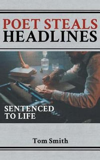 Poet Steals Headlines : Sentence to Life - Tom Smith