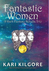 Fantastic Women : A Dark Fantasy Novella Trio - Kari Kilgore