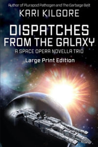 Dispatches from the Galaxy : A Space Opera Novella Trio - Kari Kilgore