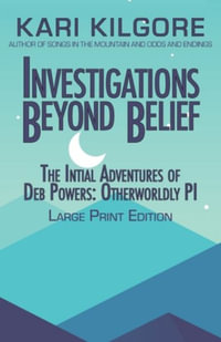 Investigations Beyond Belief : The Initial Adventures of Deb Powers: Otherworldly PI - Kari Kilgore