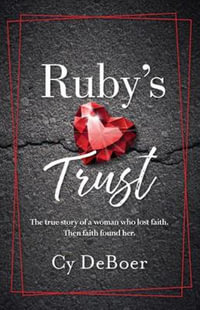 Ruby's Trust : The true story of a woman who lost faith. Then faith found her. - Cy DeBoer