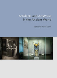 Art/ifacts and ArtWorks in the Ancient World : University Museum Monograph - Karen Sonik