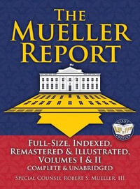 The Mueller Report : Full-Size, Indexed, Remastered & Illustrated, Volumes I & II, Complete & Unabridged: Includes All-New Index of Over 1000 People, Places & Entities - Foreword by Attorney General William P. Barr - Robert S Mueller