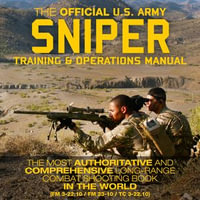 The Official US Army Sniper Training and Operations Manual : The Most Authoritative & Comprehensive Long-Range Combat Shooting Book in the World (FM 3-22.10 / FM 23-10 / TC 3-22.10) - US Army