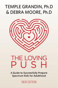 The Loving Push 2ed : A Guide to Successfully Prepare Spectrum Kids for Adulthood - Temple Grandin