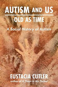 Autism and Us: Old as Time : A Social History of Autism - Eustacia Cutler