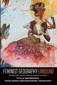 Feminist Geography Unbound : Discount, Bodies, and Prefigured Futures - Banu Goerkariksel