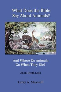 What Does the Bible Say About Animals? And Where Do Animals Go When They Die? - Larry Maxwell