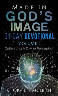 Made in God's Image 31-Day Devotional - Volume 1 : Cultivating a Divine Perception - C. Orville McLeish