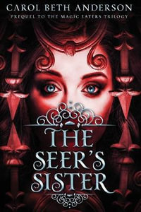 The Seer's Sister : Prequel to The Magic Eaters Trilogy - Carol Beth Anderson