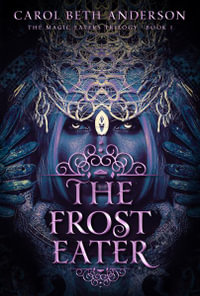 The Frost Eater : The Magic Eaters Trilogy - Carol Beth Anderson