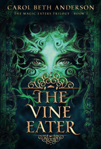 The Vine Eater : The Magic Eaters Trilogy - Carol Beth Anderson