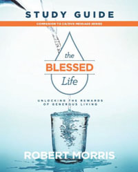 The Blessed Life Study Guide Unlocking The Rewards Of Generous Living By Robert Morris 9781949399929 Booktopia