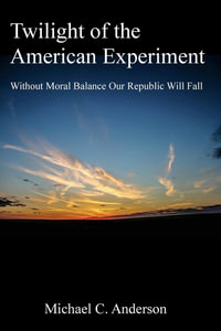 Twilight of the American Experiment : Without Moral Balance, Our Republic Will Fall - Monica Lamb