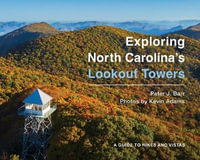 Exploring North Carolina's Lookout Towers : A Guide to Hikes and Vistas - Peter J. Barr