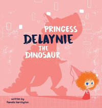 Princess Delaynie the Dinosaur - Pamela Harrington