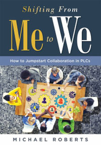 Shifting from Me to We : How to Jump-Start Collaboration in a PLC at Work(r) (a Straightforward Guide for Establishing a Collaborative Team Cul - Michael Roberts