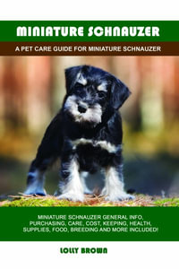 Miniature Schnauzer : A Pet Care Guide for Miniature Schnauzer - Lolly Brown