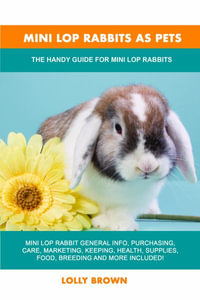 Mini Lop Rabbits as Pets : The Handy Guide for Mini Lop Rabbits - Lolly Brown