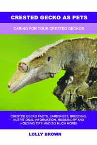 Crested Gecko as Pets : Caring For Your Crested Geckos - Lolly Brown