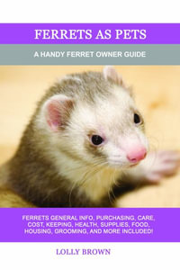 Ferrets as Pets : A Handy Ferret Owner Guide - Lolly Brown