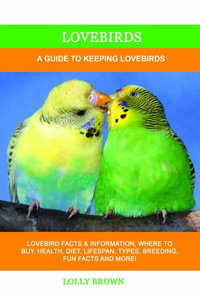 Lovebirds : A Guide To Keeping Lovebirds - Lolly Brown