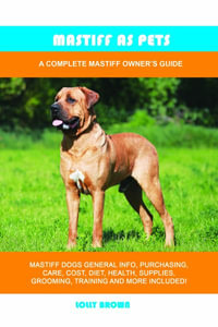 Mastiff as Pets : A Complete Mastiff Owner's Guide - Lolly Brown