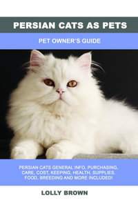 Persian Cats as Pets : Pet Owner's Guide - Lolly Brown