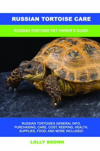 Russian Tortoise Care : Russian Tortoise Pet Owner's Guide - Lolly Brown