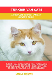 Turkish Van Cats : A Complete Turkish Van Cat Owner's Guide - Lolly Brown