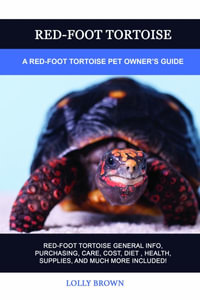 Red-Foot Tortoise : A Red-Foot Tortoise Pet Owner's Guide - Lolly Brown