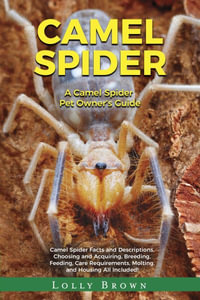 Camel Spider : A Camel Spider Pet Owner's Guide - Lolly Brown