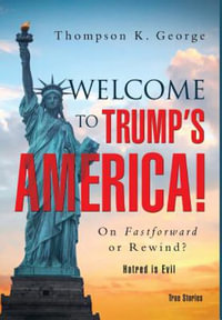 Welcome to Trump's America! : On Fastforward or Rewind? - Thompson K. George