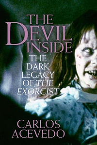 The Devil Inside : Fifty Terrifying Years of the Excorcist - Carlos Acevedo