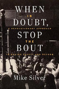 When In Doubt, Stop the Bout : A Revolution Approach to Boxing Safety and Reform - Mike Silver