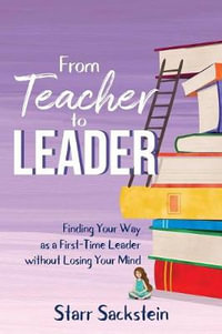 From Teacher to Leader : Finding Your Way as a First-Time Leader-without Losing Your Mind - Starr Sackstein