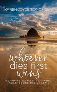 Whoever Dies First... Wins : Surviving Devastating Trauma and Choosing to Live Again - Karen Joyce Bonofiglio