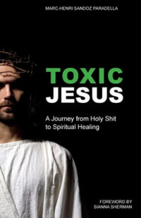 Toxic Jesus : A Journey from Holy Shit to Spiritual Healing - Marc-Henri Sandoz Paradella