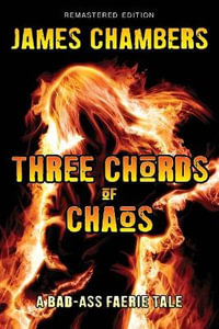 Three Chords of Chaos : A Bad-Ass Faerie Tale - James Chambers