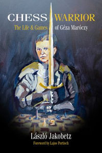Chess Warrior : The Life & Games of Geza Maroczy - László Jakobetz