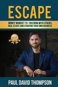 Escape : Money Mindset To Freedom With Stocks, Real Estate And Starting Your Own Business - Paul David Thompson