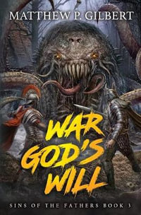 War God's Will : Sins of the Fathers Book Three - Matthew P Gilbert