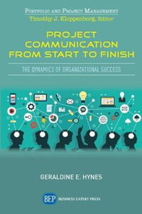 Project Communication from Start to Finish : The Dynamics of Organizational Success - Geraldine E. Hynes