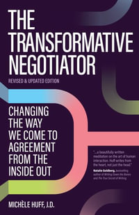 The Transformative Negotiator : Changing the Way We Come to Agreement - Michele Huff