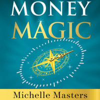 Money Magic : Clearing Your Path to Money, Time and Happiness - Michelle Masters