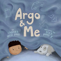 Argo and Me : A story about being scared and finding protection, love, and home - Chandra Ghosh Ippen