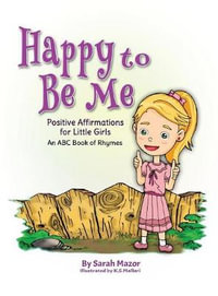 Happy to Be Me : Positive Affirmations for Little Girls - Sarah Mazor