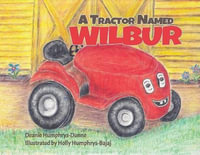 A Tractor Named Wilbur : Friendships Last Forever - Deanie Humphrys-Dunne