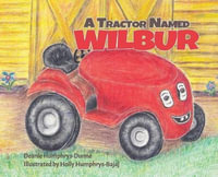 A Tractor Named Wilbur : Friendships Last Forever - Deanie Humphrys-Dunne