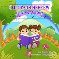 Colors in Hebrew : A Rainbow Tale:  For English Speaking Kids - Sarah Mazor